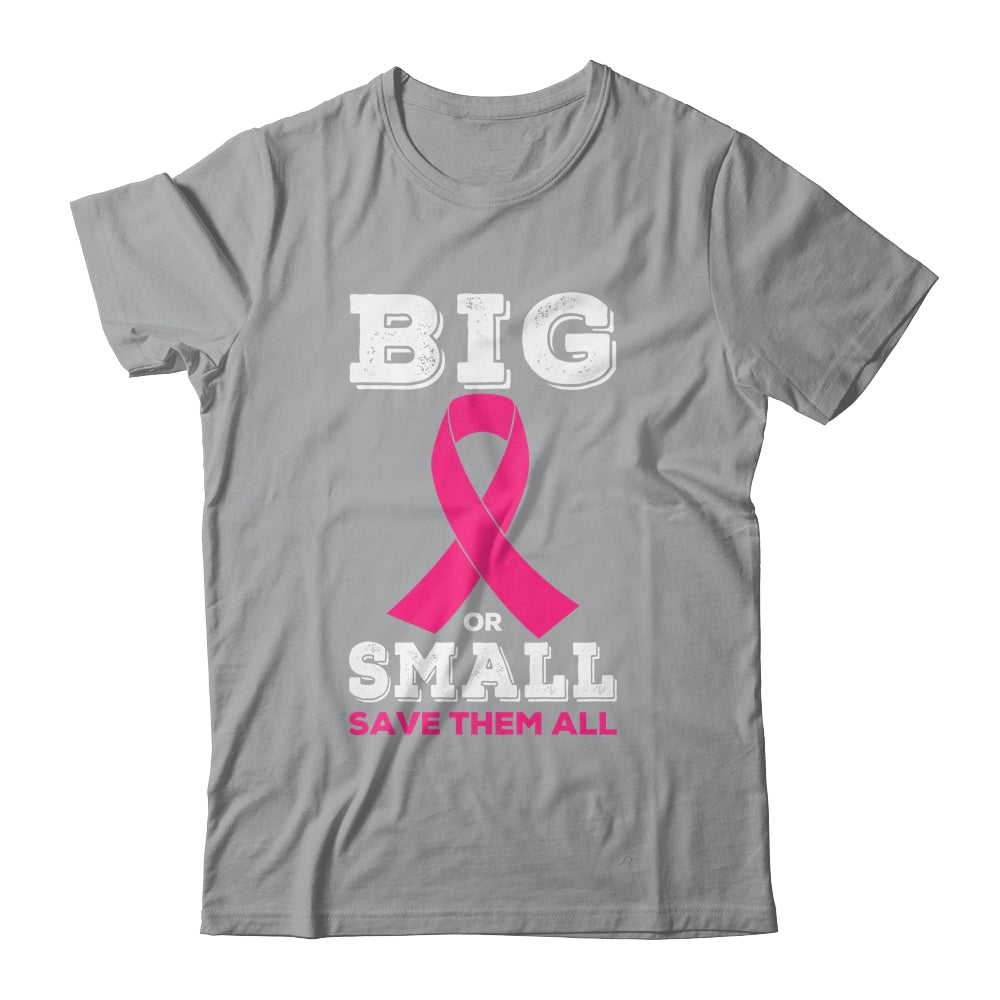 Breast Cancer Big Or Small Save Them All Awareness Shirt & Tank Top | siriusteestore