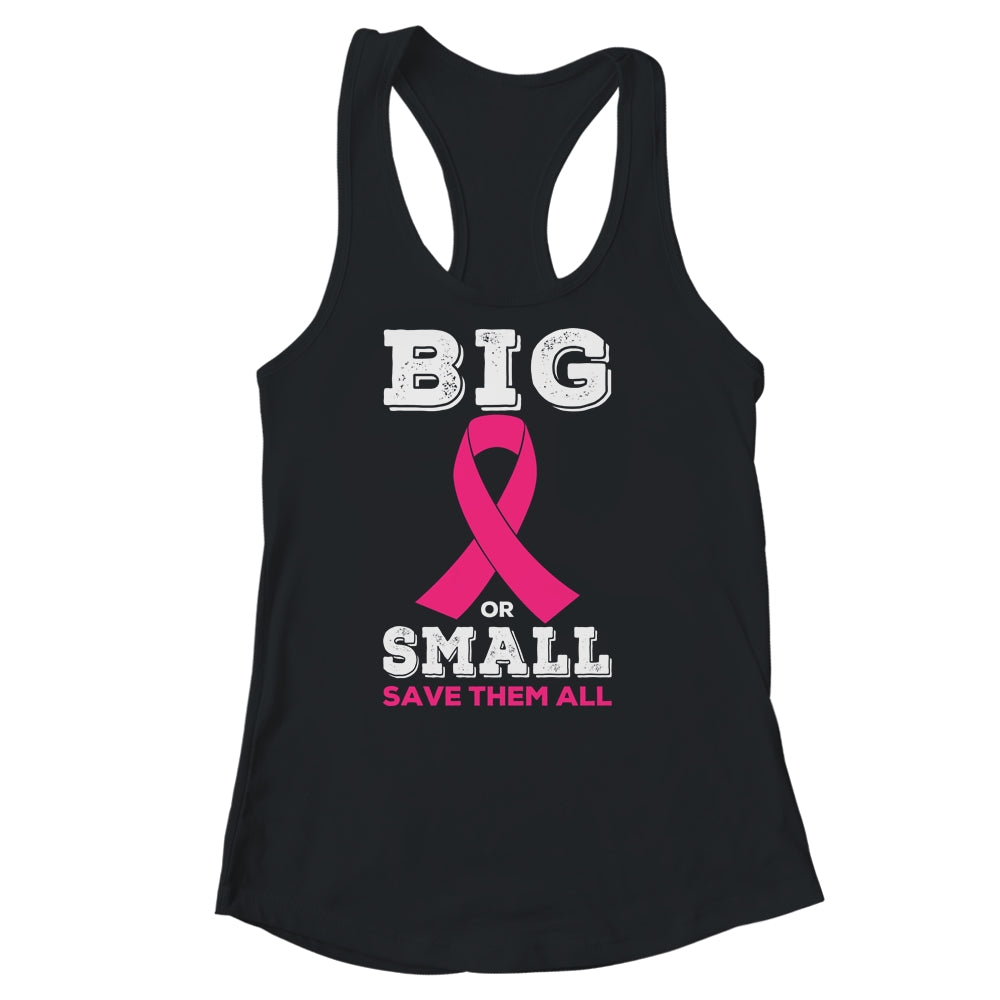 Breast Cancer Big Or Small Save Them All Awareness Shirt & Tank Top | siriusteestore