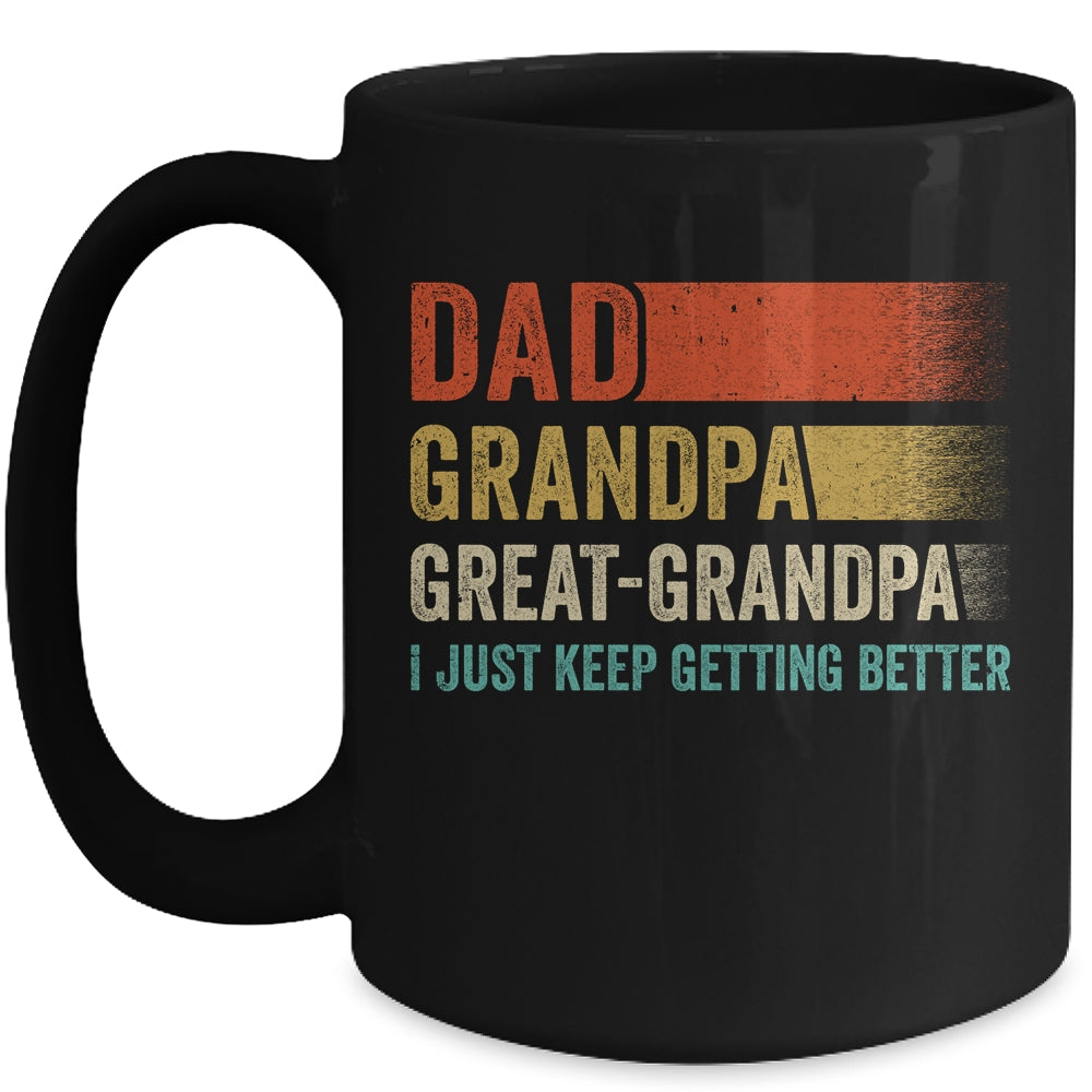 Dad Grandpa Great Grandpa I Keep Getting Better Fathers Day Mug | siriusteestore