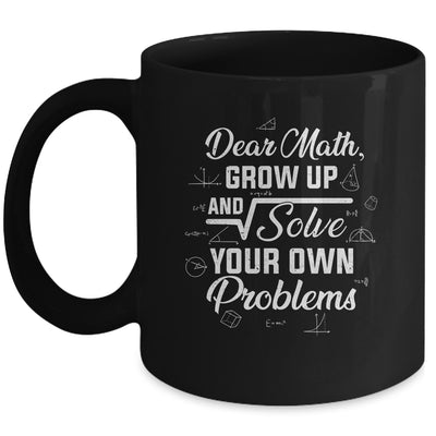 Dear Math Grow Up And Solve Your Own Problems Funny Mug | siriusteestore