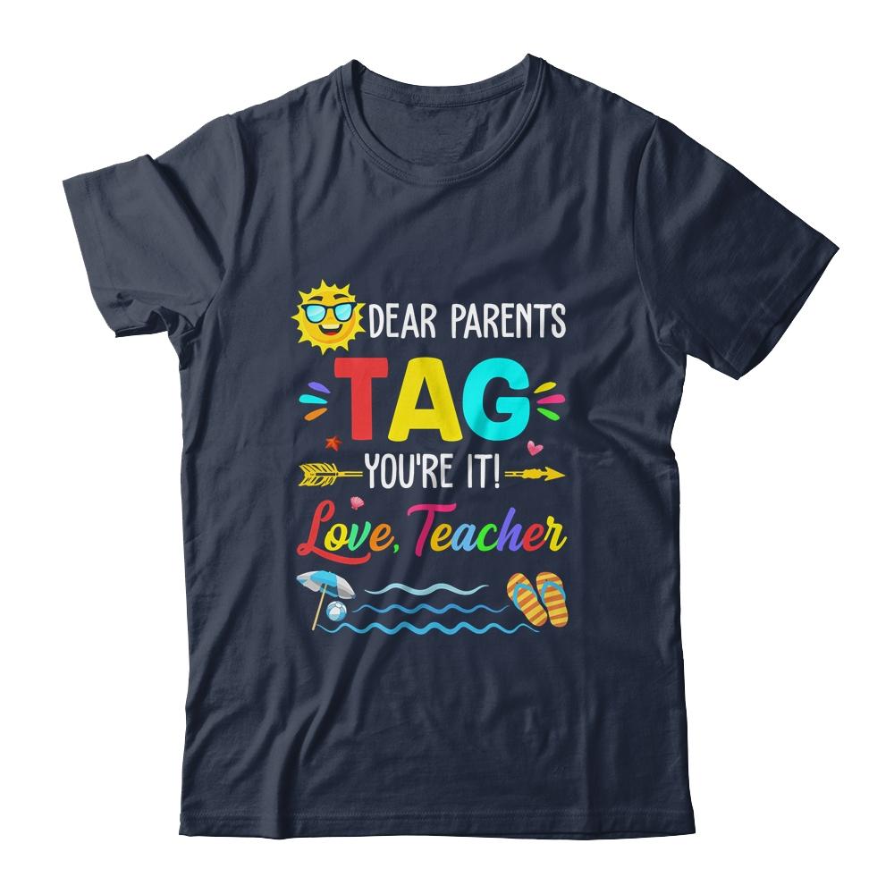 Dear Parents Tag You're It Love Teacher Last Day Of School Shirt & Tank Top | Siriustee.com