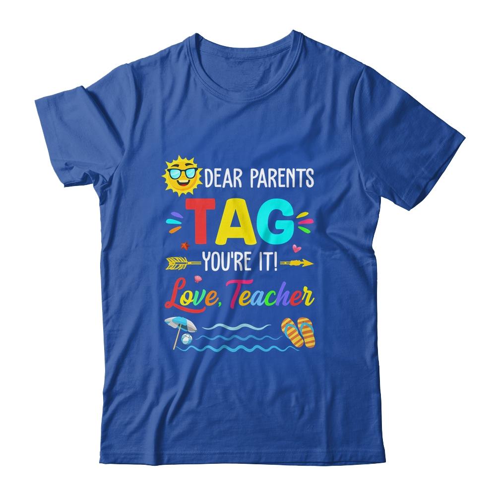 Dear Parents Tag You're It Love Teacher Last Day Of School Shirt & Tank Top | Siriustee.com
