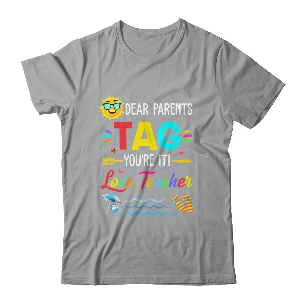 Dear Parents Tag You're It Love Teacher Last Day Of School Shirt & Tank Top | Siriustee.com