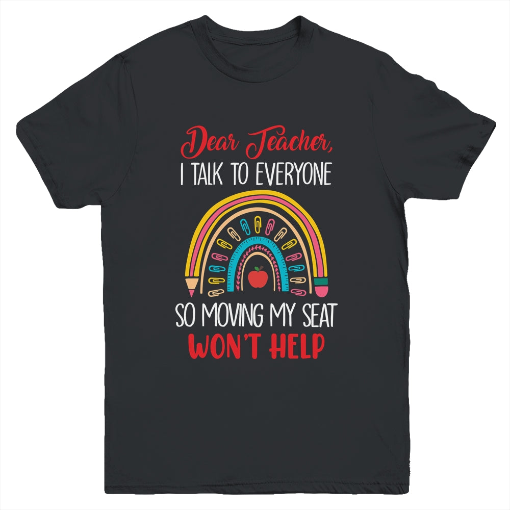 Dear Teacher I Talk To Everyone Moving Seat Wont Help Funny Youth Shirt | siriusteestore