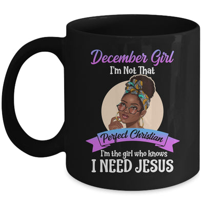 December Girl I'm The Girl Who Knows I Need Jesus Birthday Mug | siriusteestore
