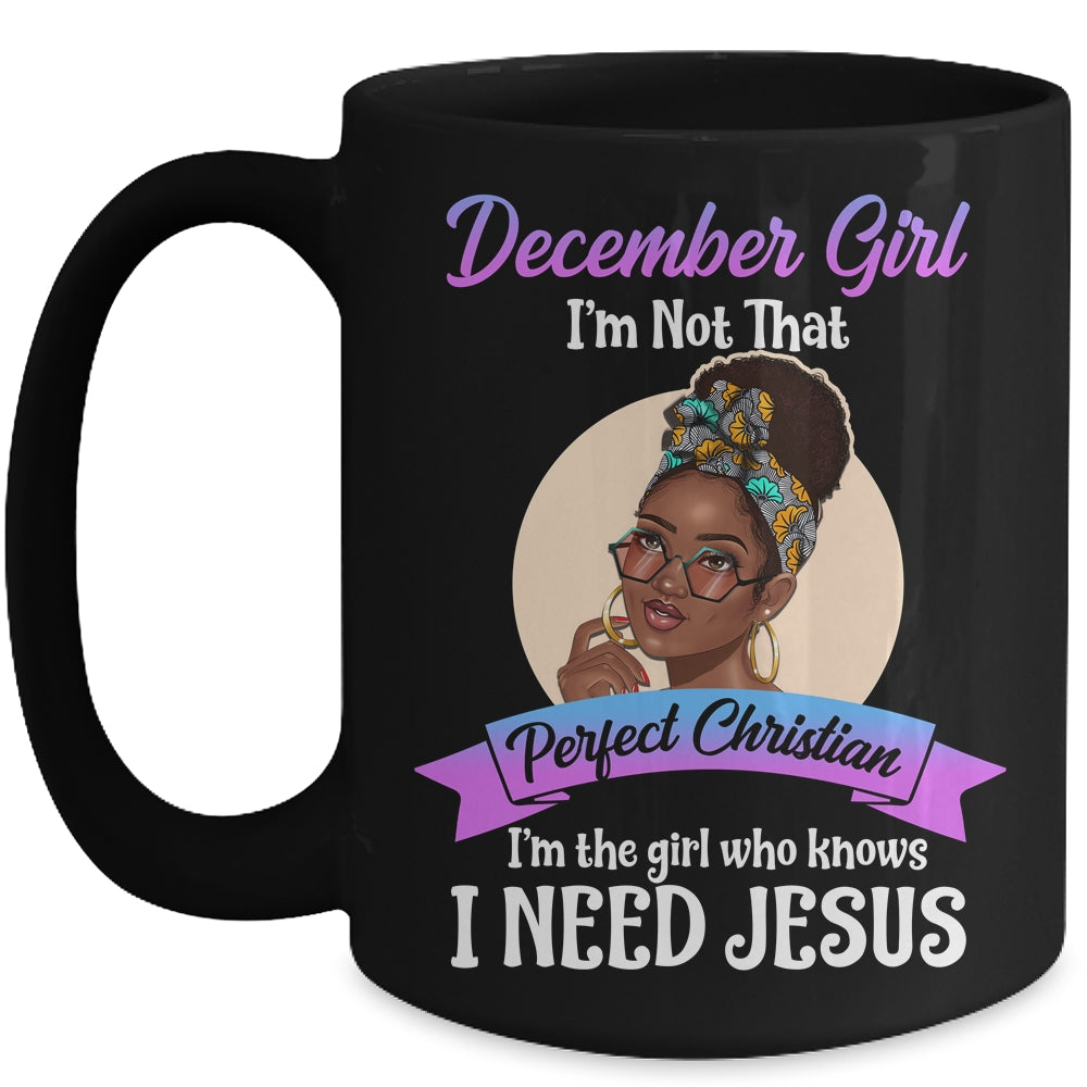 December Girl I'm The Girl Who Knows I Need Jesus Birthday Mug | siriusteestore