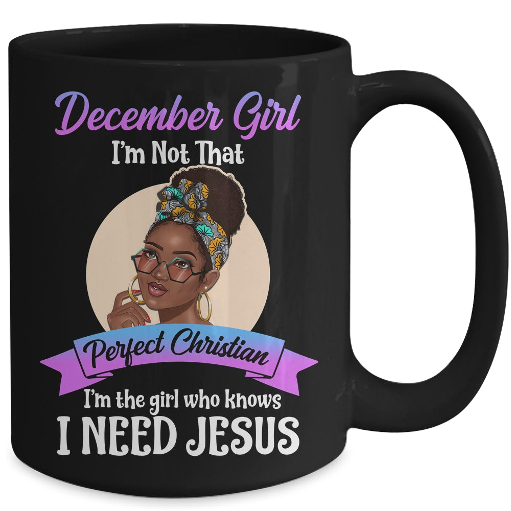 December Girl I'm The Girl Who Knows I Need Jesus Birthday Mug | siriusteestore
