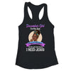 December Girl I'm The Girl Who Knows I Need Jesus Birthday Shirt & Tank Top | siriusteestore