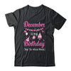 December Is My Birthday Month Yep The Whole Month Girl Shirt & Hoodie | siriusteestore