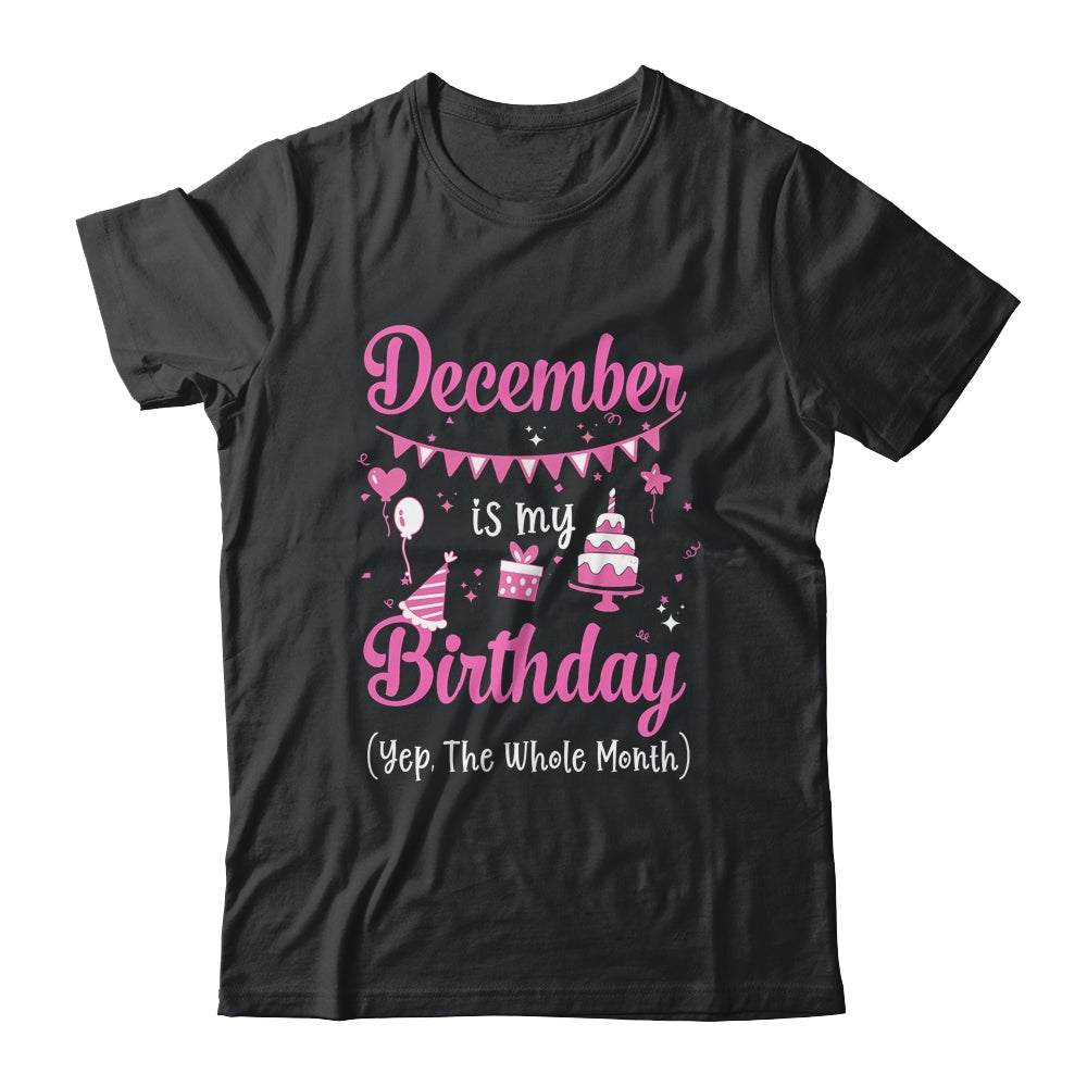 December Is My Birthday Month Yep The Whole Month Girl Shirt Hoodie