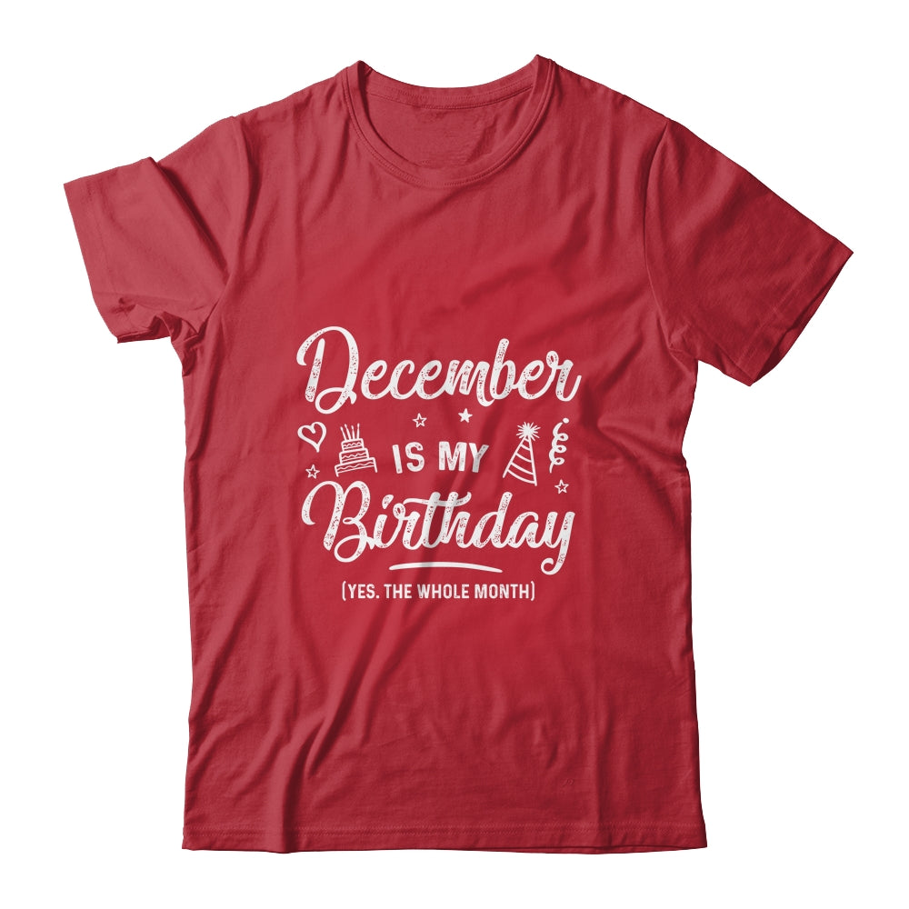 December Is My Birthday Yes The Whole Month Funny Birthday Shirt & Tank Top | siriusteestore