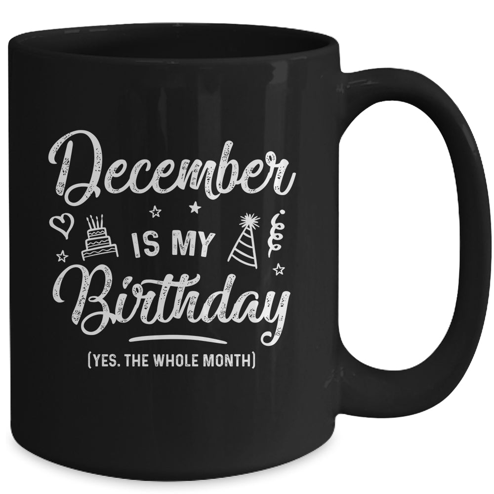 December Is My Birthday Yes The Whole Month Funny Birthday Mug | siriusteestore