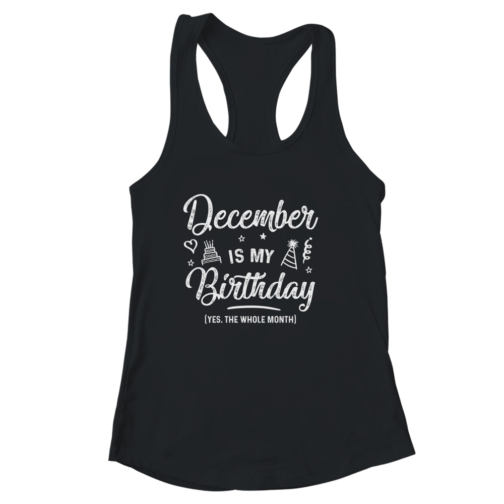 December Is My Birthday Yes The Whole Month Funny Birthday Shirt & Tank Top | siriusteestore