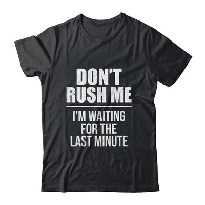 Don't Rush Me I'm Waiting For The Last Minute Funny Shirt & Hoodie | siriusteestore