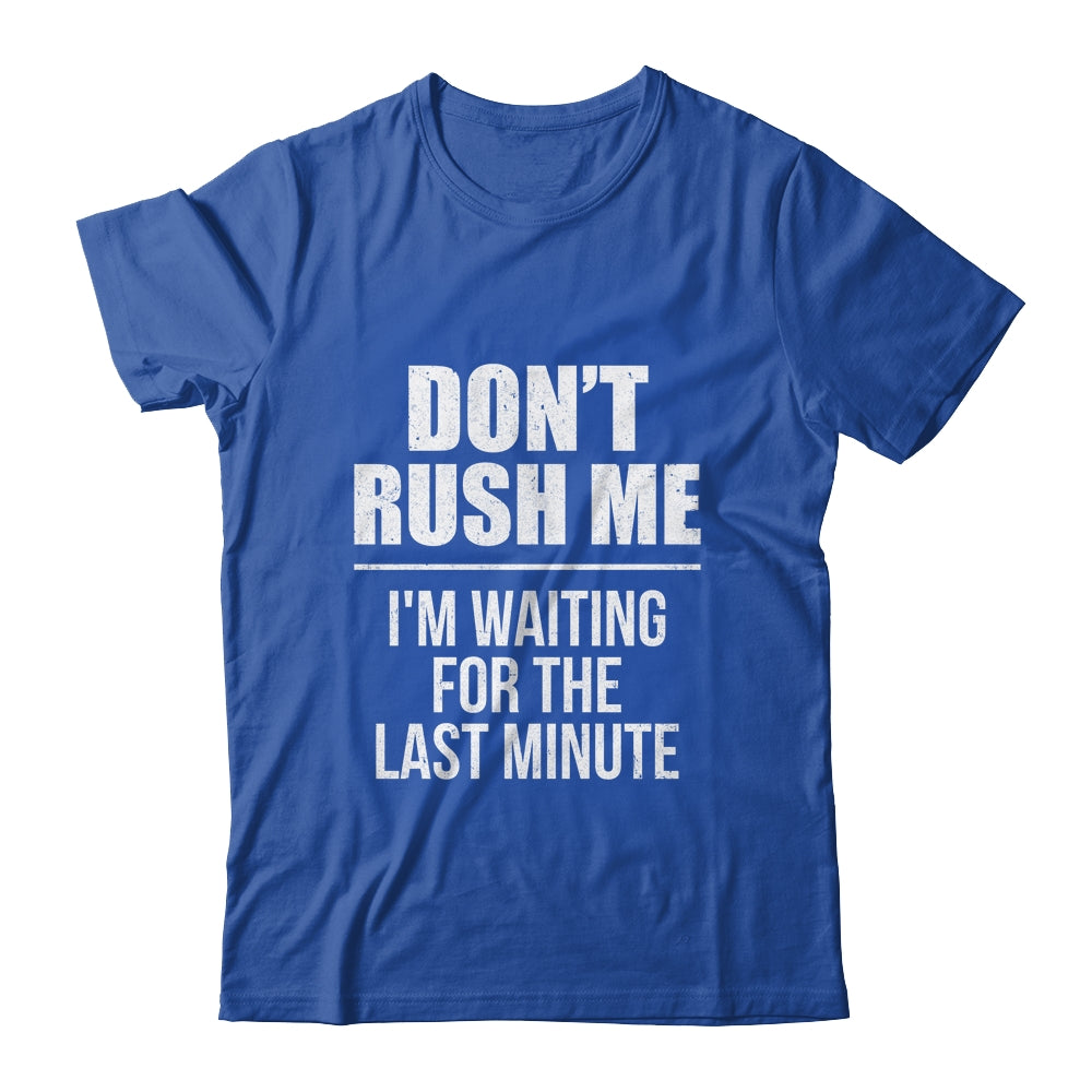 Don't Rush Me I'm Waiting For The Last Minute Funny Shirt & Hoodie | siriusteestore