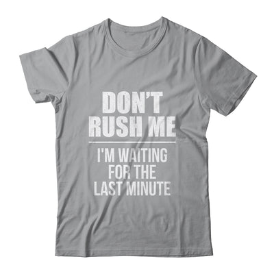 Don't Rush Me I'm Waiting For The Last Minute Funny Shirt & Hoodie | siriusteestore