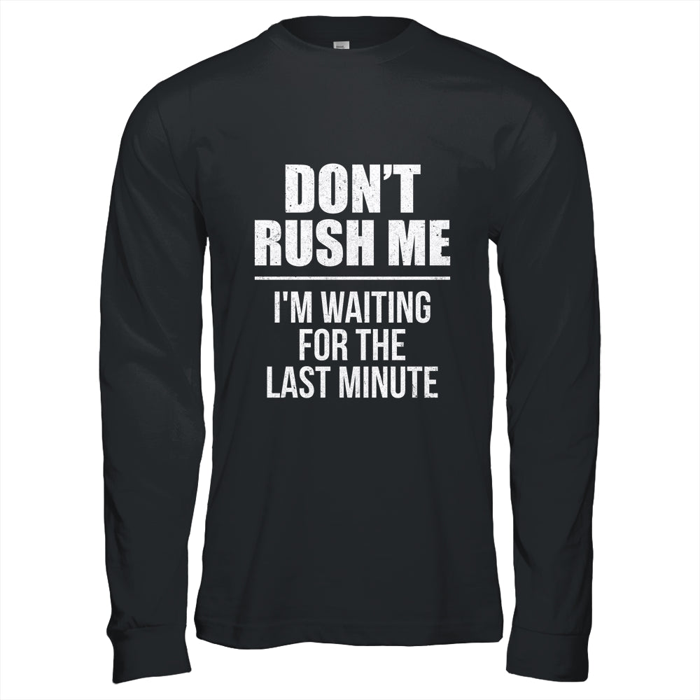 Don't Rush Me I'm Waiting For The Last Minute Funny Shirt & Hoodie | siriusteestore