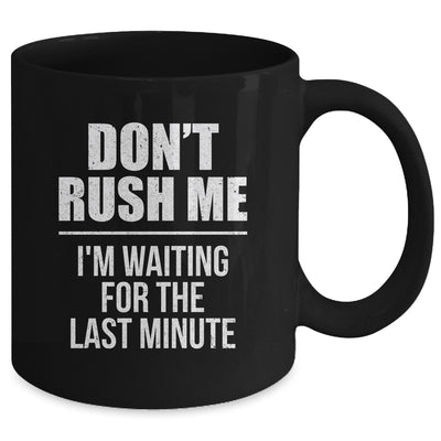 Don't Rush Me I'm Waiting For The Last Minute Funny Mug | siriusteestore