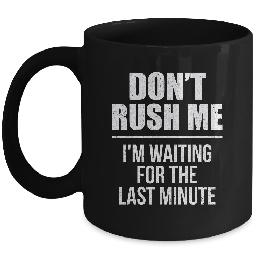 Don't Rush Me I'm Waiting For The Last Minute Funny Mug | siriusteestore