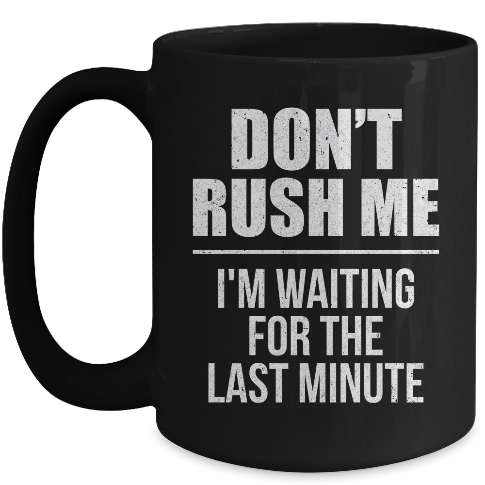 Don't Rush Me I'm Waiting For The Last Minute Funny Mug | siriusteestore
