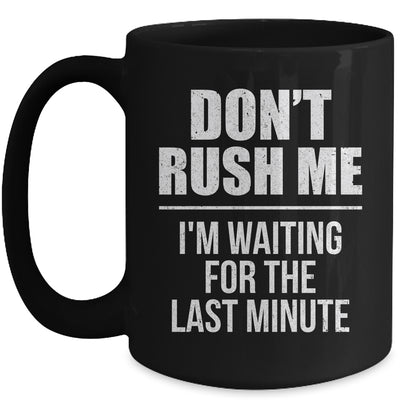 Don't Rush Me I'm Waiting For The Last Minute Funny Mug | siriusteestore
