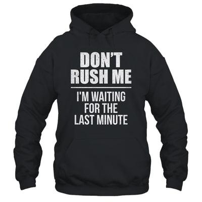 Don't Rush Me I'm Waiting For The Last Minute Funny Shirt & Hoodie | siriusteestore