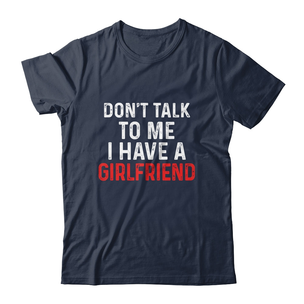 Don't Talk To Me I Have A Girlfriend Funny Boyfriend Shirt & Hoodie | siriusteestore