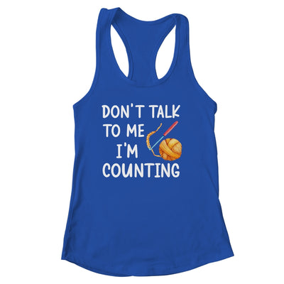 Don't Talk To Me I'm Counting Funny Crochet Knitting Shirt & Tank Top | siriusteestore