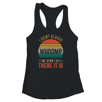 Dont Always Whoomp But When I Do There It Is Shirt & Tank Top | siriusteestore