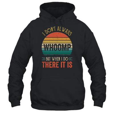 Dont Always Whoomp But When I Do There It Is Shirt & Tank Top | siriusteestore