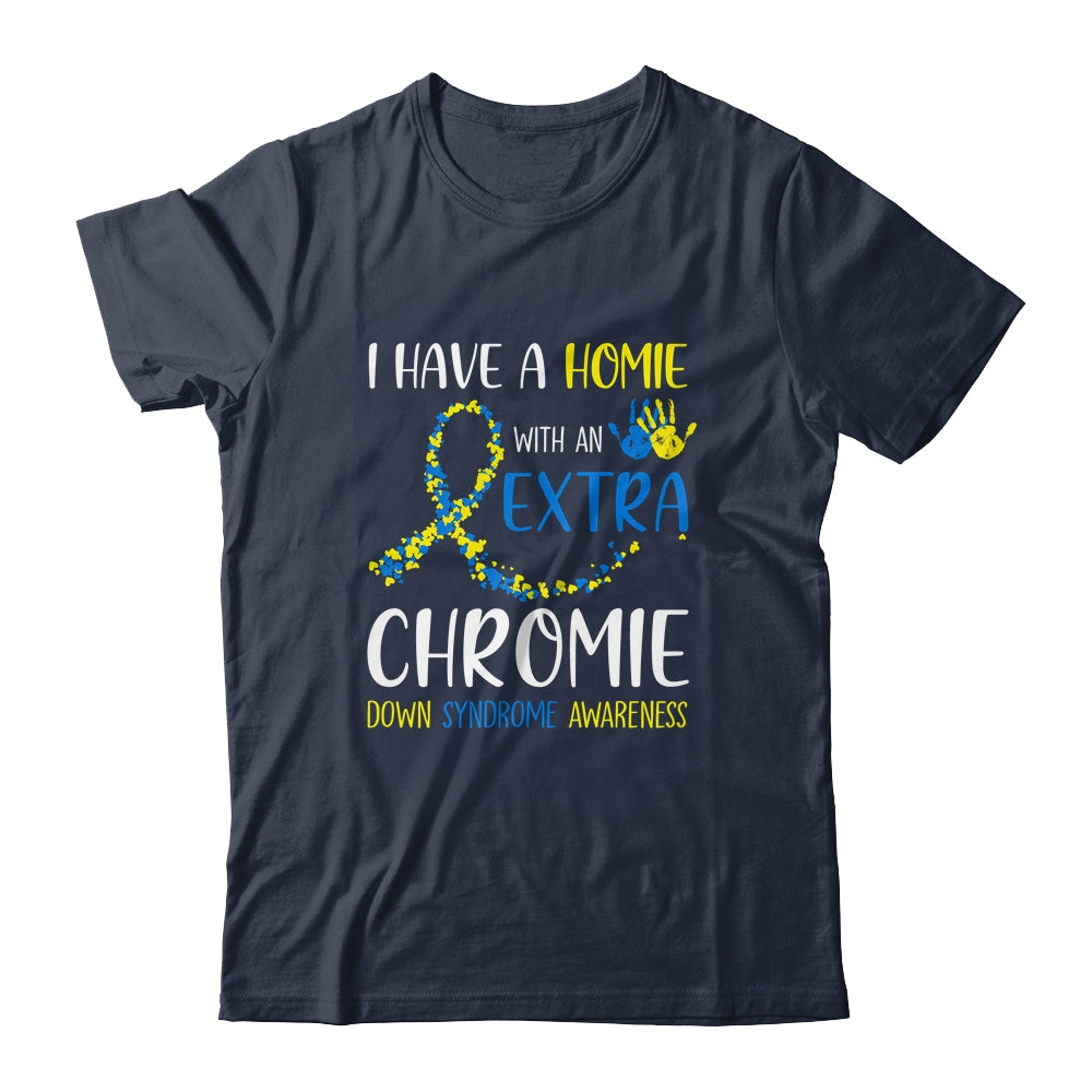 Down Syndrome I Have A Homie With An Extra Chromie Shirt & Hoodie | siriusteestore