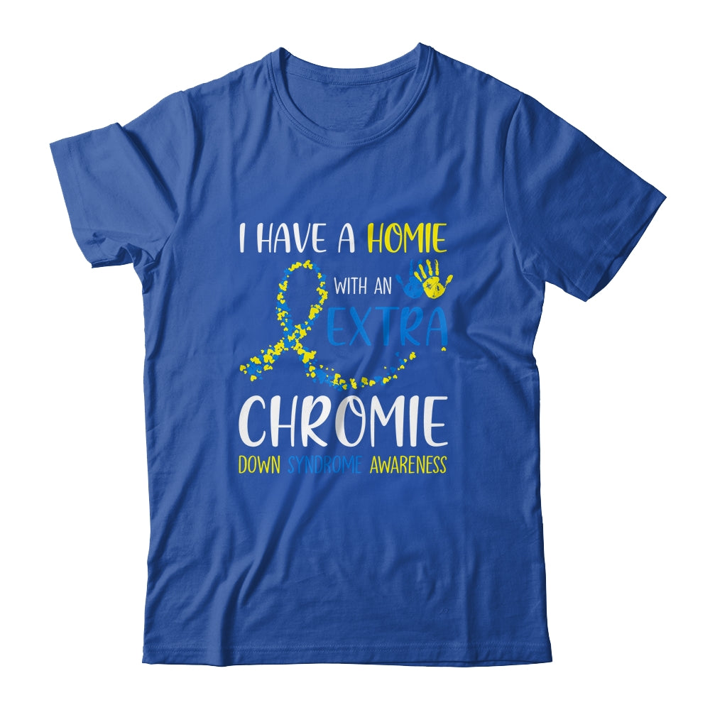Down Syndrome I Have A Homie With An Extra Chromie Shirt & Hoodie | siriusteestore