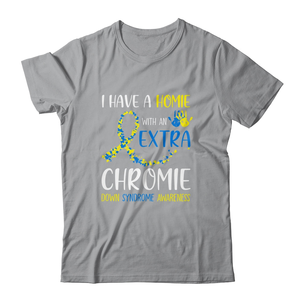 Down Syndrome I Have A Homie With An Extra Chromie Shirt & Hoodie | siriusteestore