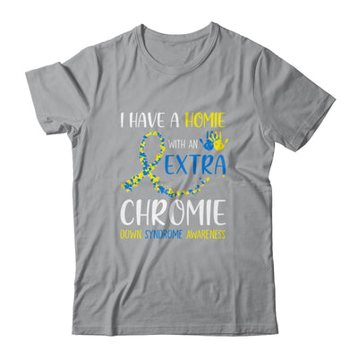 Down Syndrome I Have A Homie With An Extra Chromie Shirt & Hoodie | siriusteestore