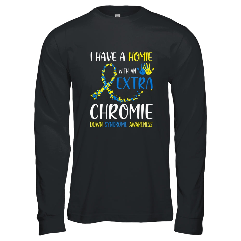 Down Syndrome I Have A Homie With An Extra Chromie Shirt & Hoodie | siriusteestore
