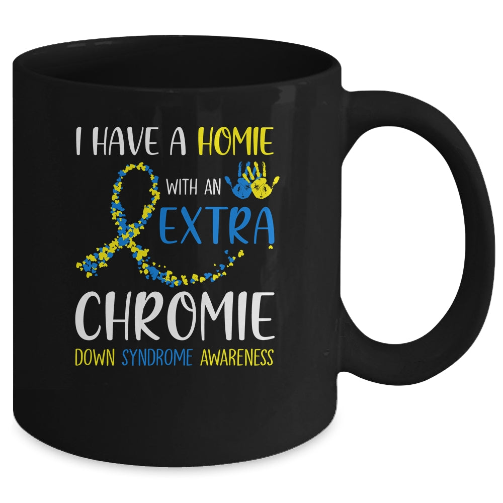 Down Syndrome I Have A Homie With An Extra Chromie Mug | siriusteestore