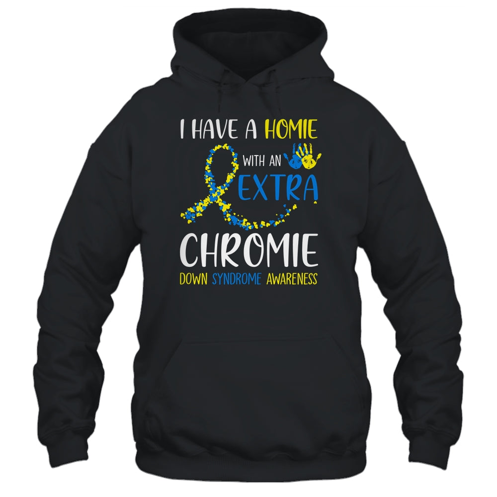Down Syndrome I Have A Homie With An Extra Chromie Shirt & Hoodie | siriusteestore
