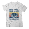 Drink Coffee Read Books Dismantle Systems Of Oppression Shirt & Tank Top | siriusteestore
