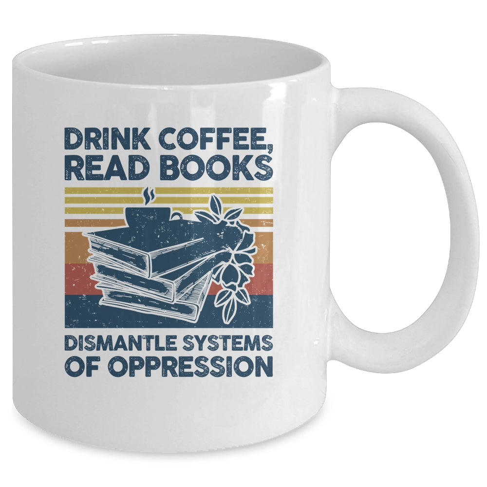 Drink Coffee Read Books Dismantle Systems Of Oppression Mug | siriusteestore