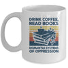 Drink Coffee Read Books Dismantle Systems Of Oppression Mug | siriusteestore