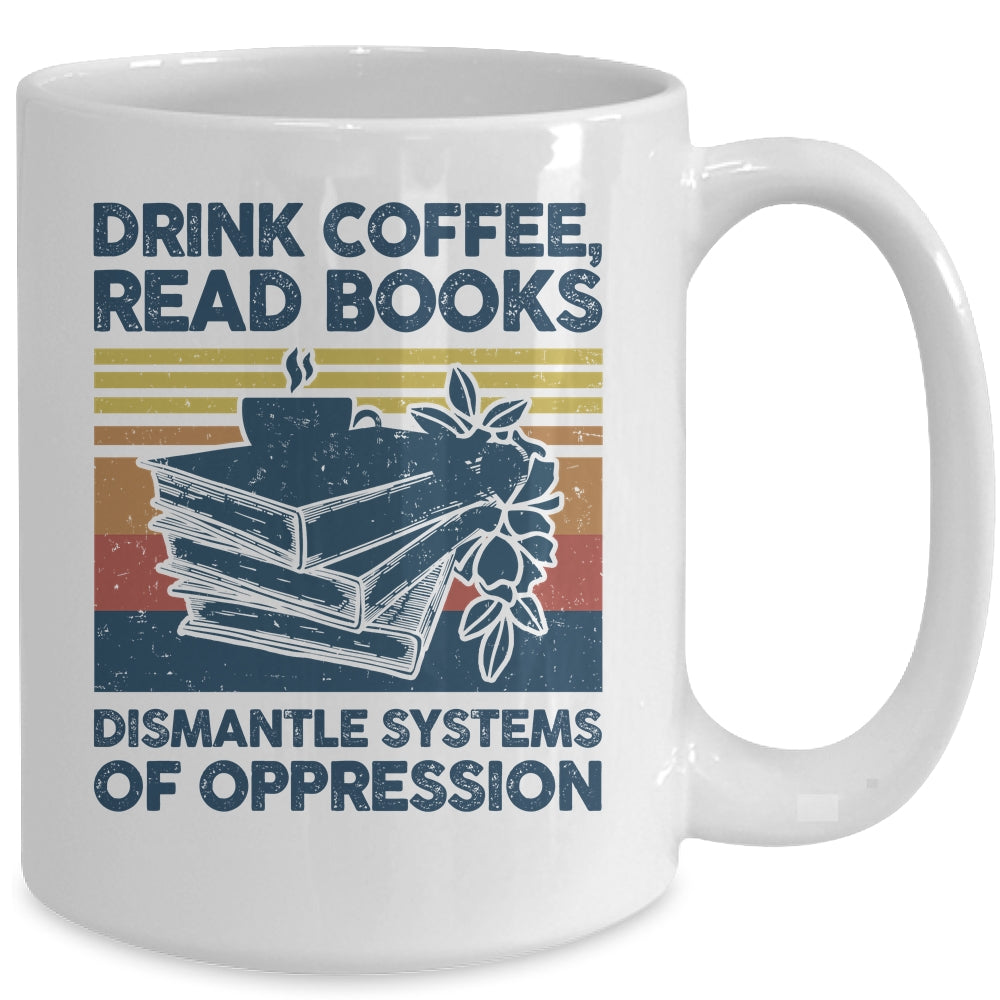 Drink Coffee Read Books Dismantle Systems Of Oppression Mug | siriusteestore