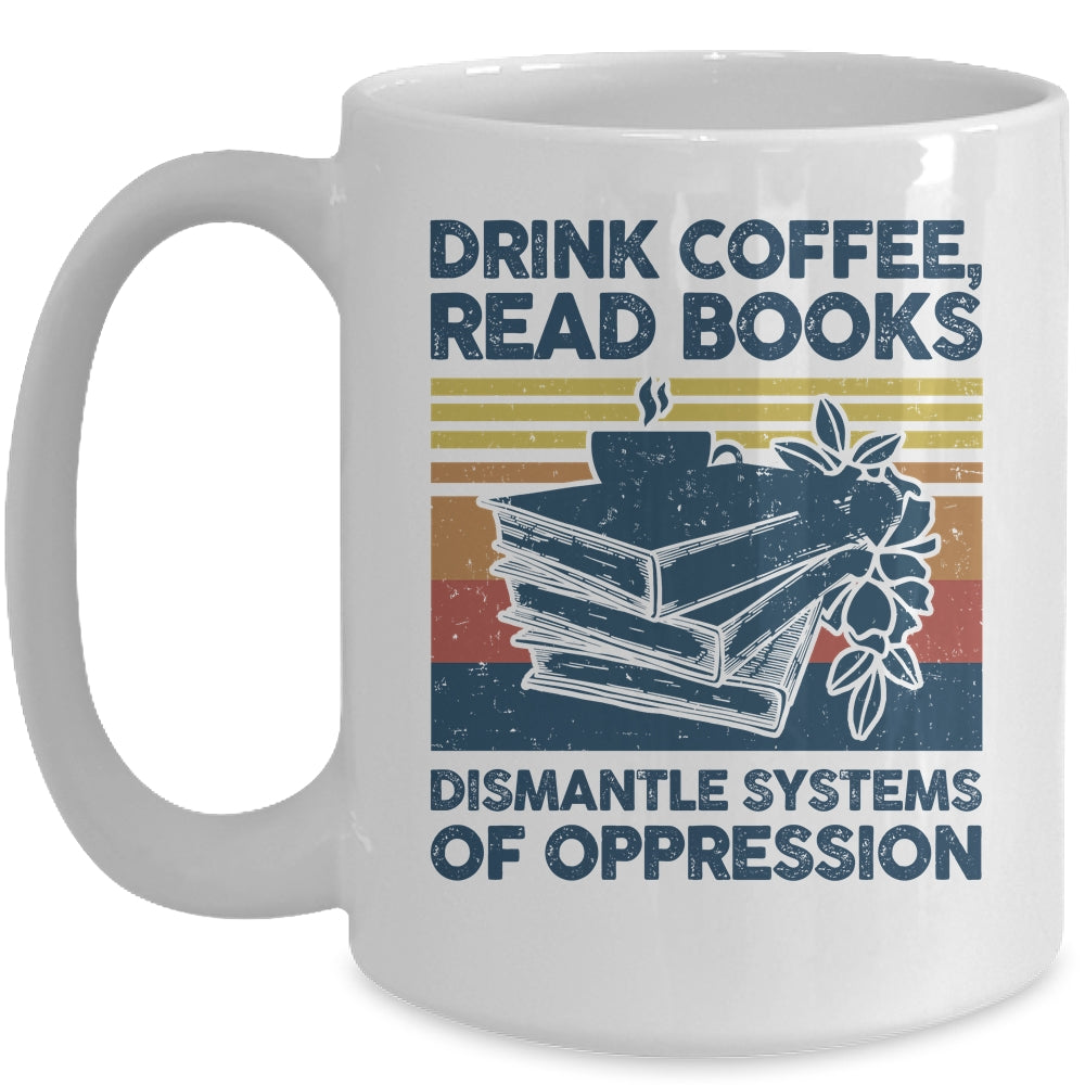 Drink Coffee Read Books Dismantle Systems Of Oppression Mug | siriusteestore
