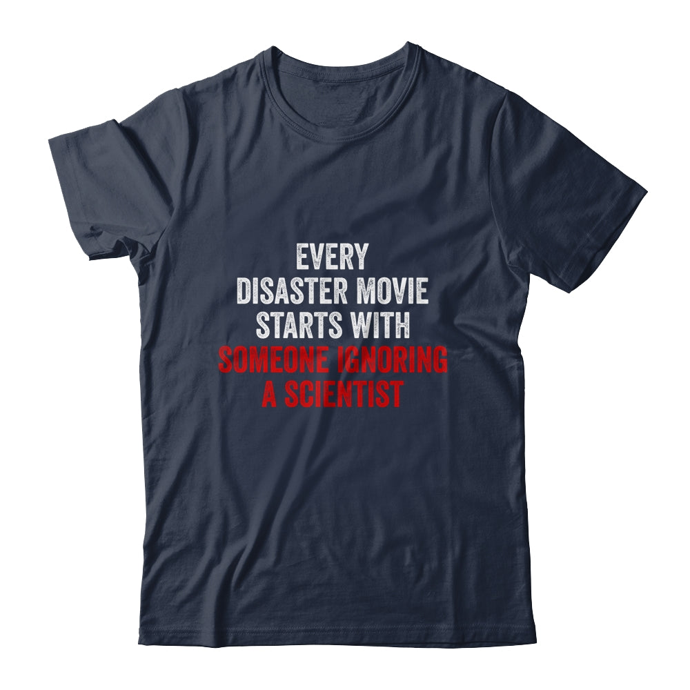 Every Disaster Movie Starts With Someone Ignoring Scientist Funny Shirt & Hoodie | siriusteestore
