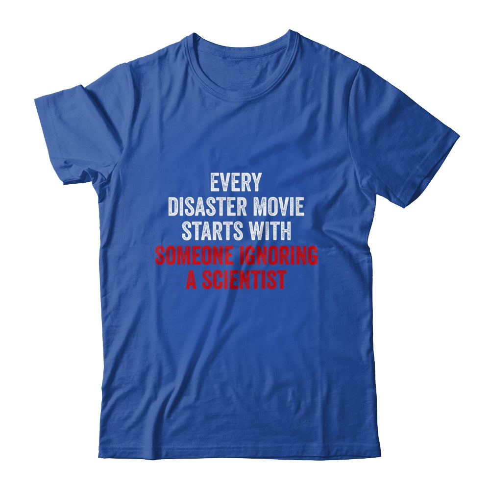 Every Disaster Movie Starts With Someone Ignoring Scientist Funny Shirt & Hoodie | siriusteestore