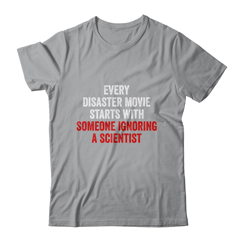 Every Disaster Movie Starts With Someone Ignoring Scientist Funny Shirt & Hoodie | siriusteestore