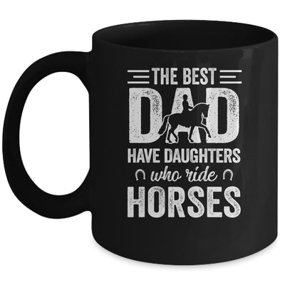 Fathers Day The Best Dads Have Daughters Who Ride Horses Mug | siriusteestore