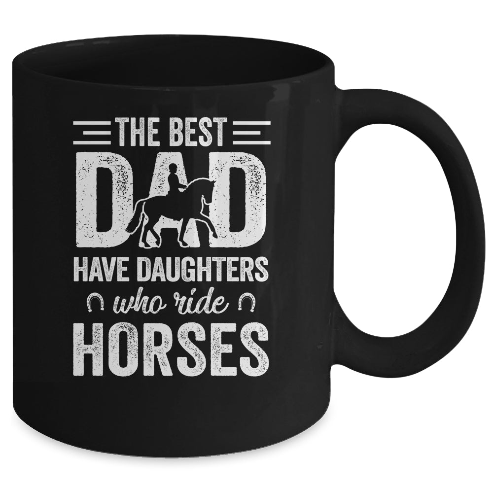 Fathers Day The Best Dads Have Daughters Who Ride Horses Mug | siriusteestore