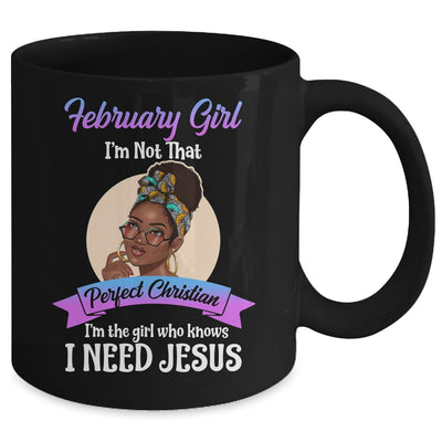 February Girl I'm The Girl Who Knows I Need Jesus Birthday Mug | siriusteestore