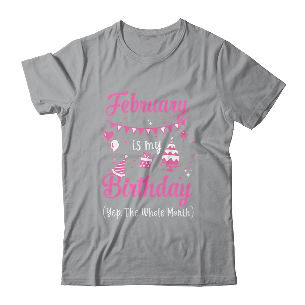 February Is My Birthday Month Yep The Whole Month Girl Shirt & Hoodie | siriusteestore