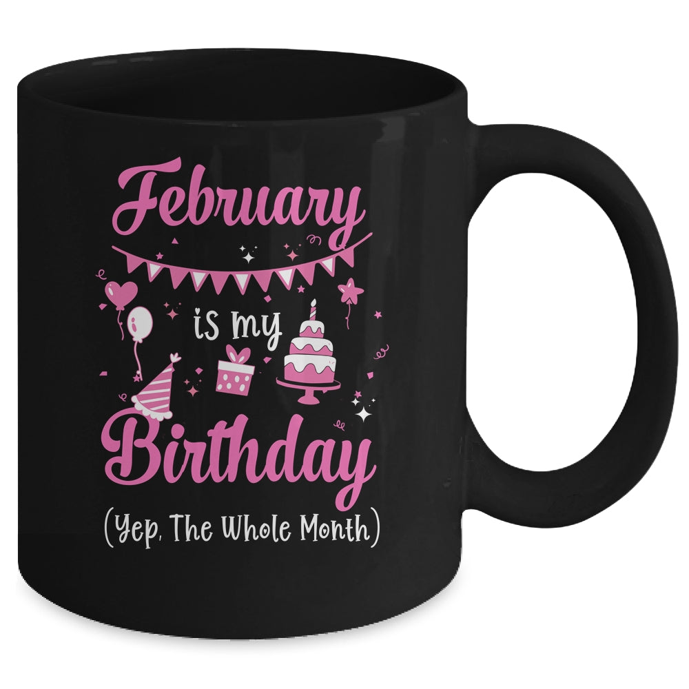 February Is My Birthday Month Yep The Whole Month Girl Mug | siriusteestore